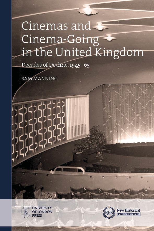 Cinemas and Cinema-Going in the United Kingdom: Decades of Decline, 1945–65 (University of London Press, 2020)