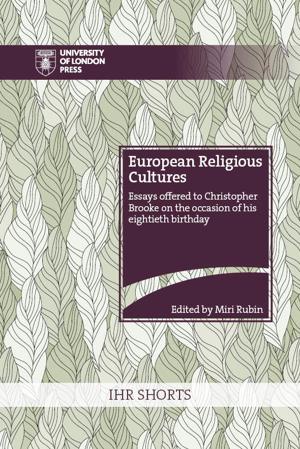 European Religious Cultures: Essays offered to Christopher Brooke on the occasion of his eightieth birthday (University of London Press, 2020)