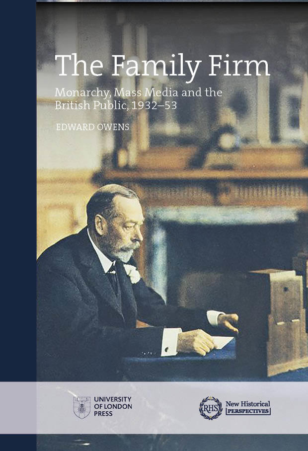 The Family Firm: Monarchy, Mass Media and the British Public, 1932-53 (University of London Press, 2019)