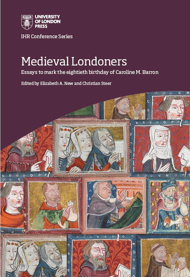 Medieval Londoners: Essays to mark the eightieth birthday of Caroline M. Barron (University of London Press, 2019)