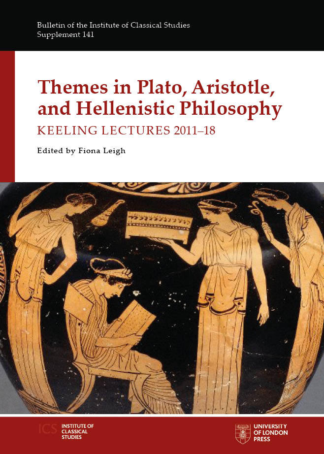 Themes in Plato, Aristotle, and Hellenistic Philosophy: Keeling Lectures 2011-18 (University of London Press, 2021)