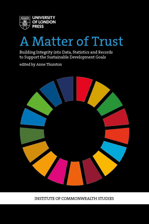 A Matter of Trust: Building Integrity into Data, Statistics and Records to Support the Achievement of the Sustainable Development Goals (University of London Press, 2020)