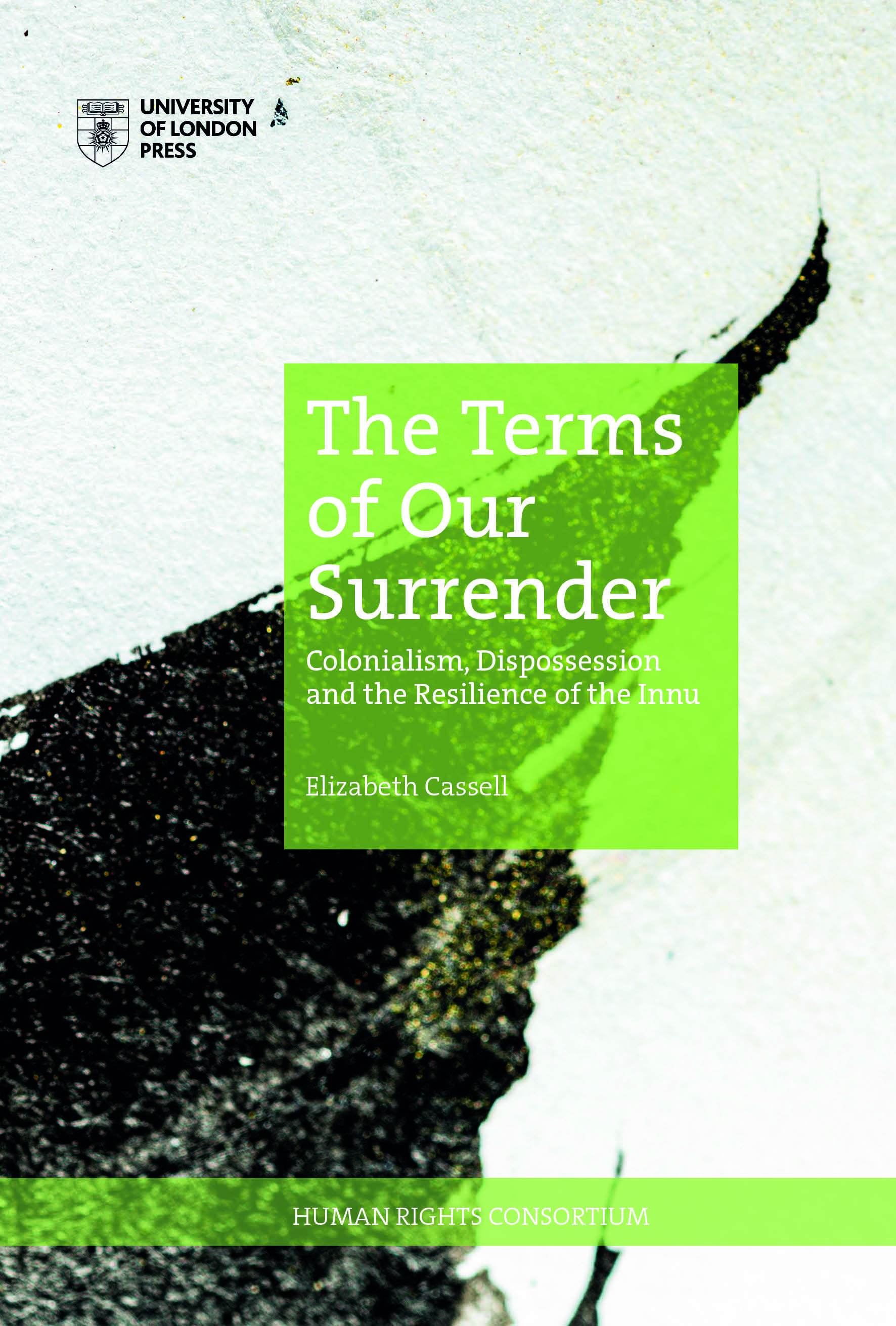 The Terms of Our Surrender: Colonialism, Dispossession and the Resistance of the Innu (University of London Press, 2021)