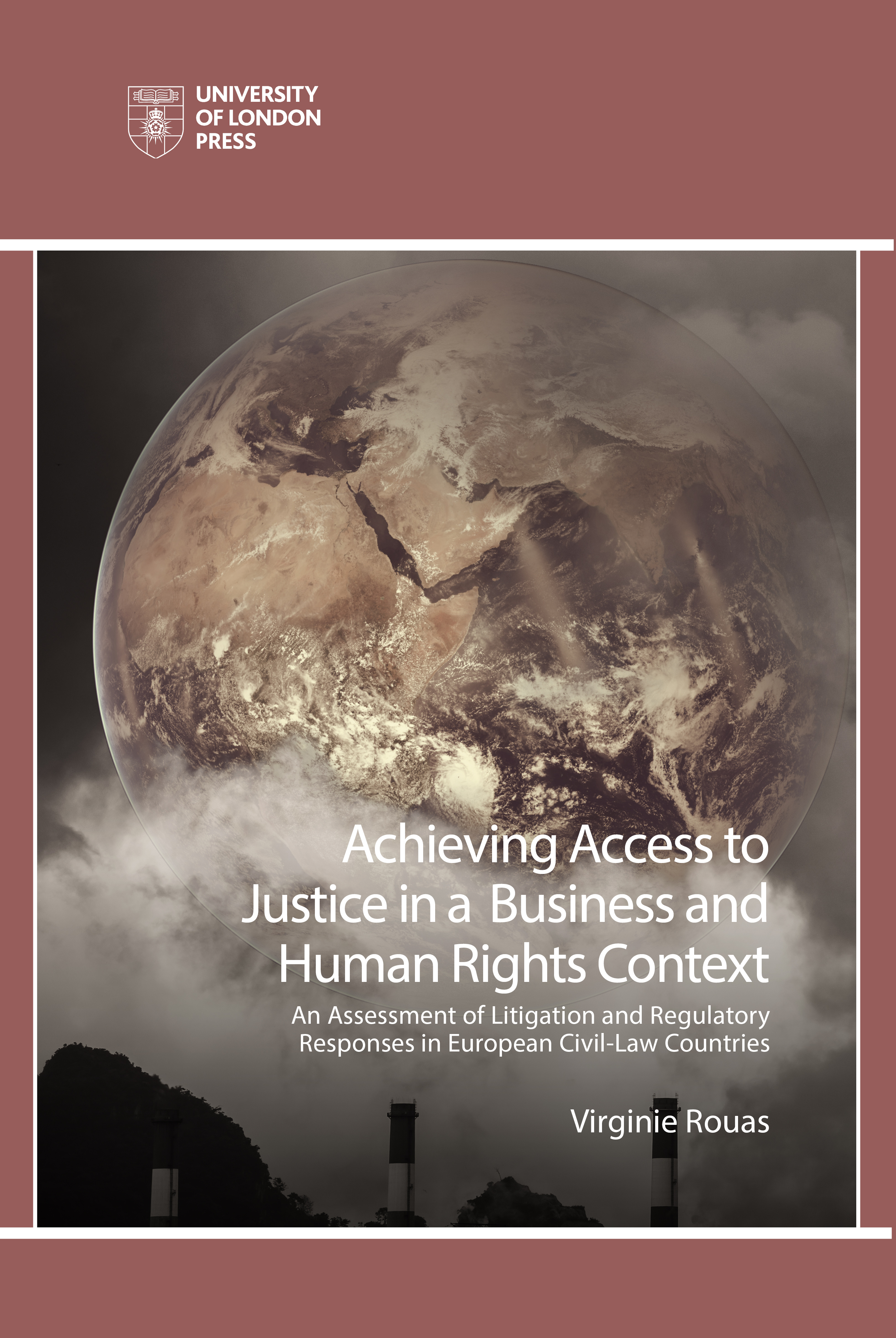 Achieving Access to Justice in a Business and Human Rights Context: An Assessment of Litigation and Regulatory  Responses in European Civil-Law Countries (University of London Press, 2022)