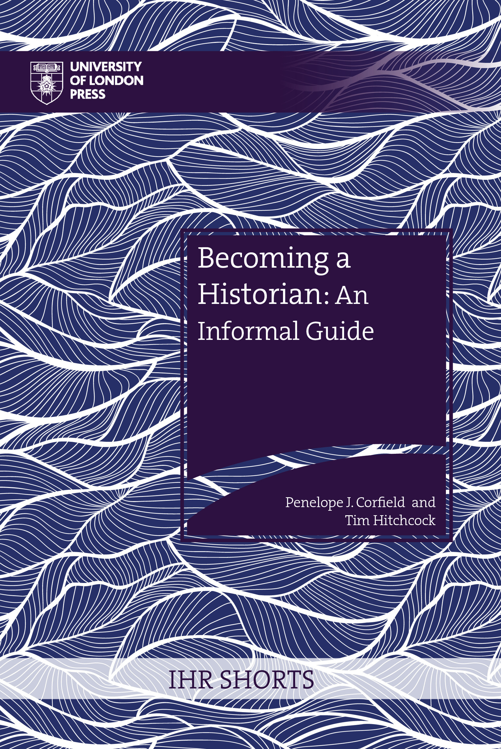 Becoming a Historian: An Informal Guide (University of London Press, 2022)