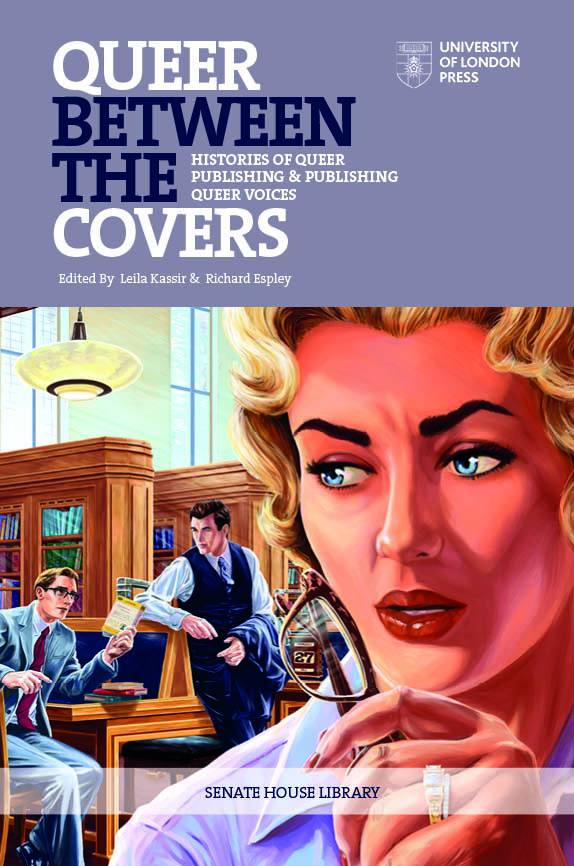 Queer Between the Covers: Histories of Queer Publishing and Publishing Queer Voices (University of London Press, 2021)