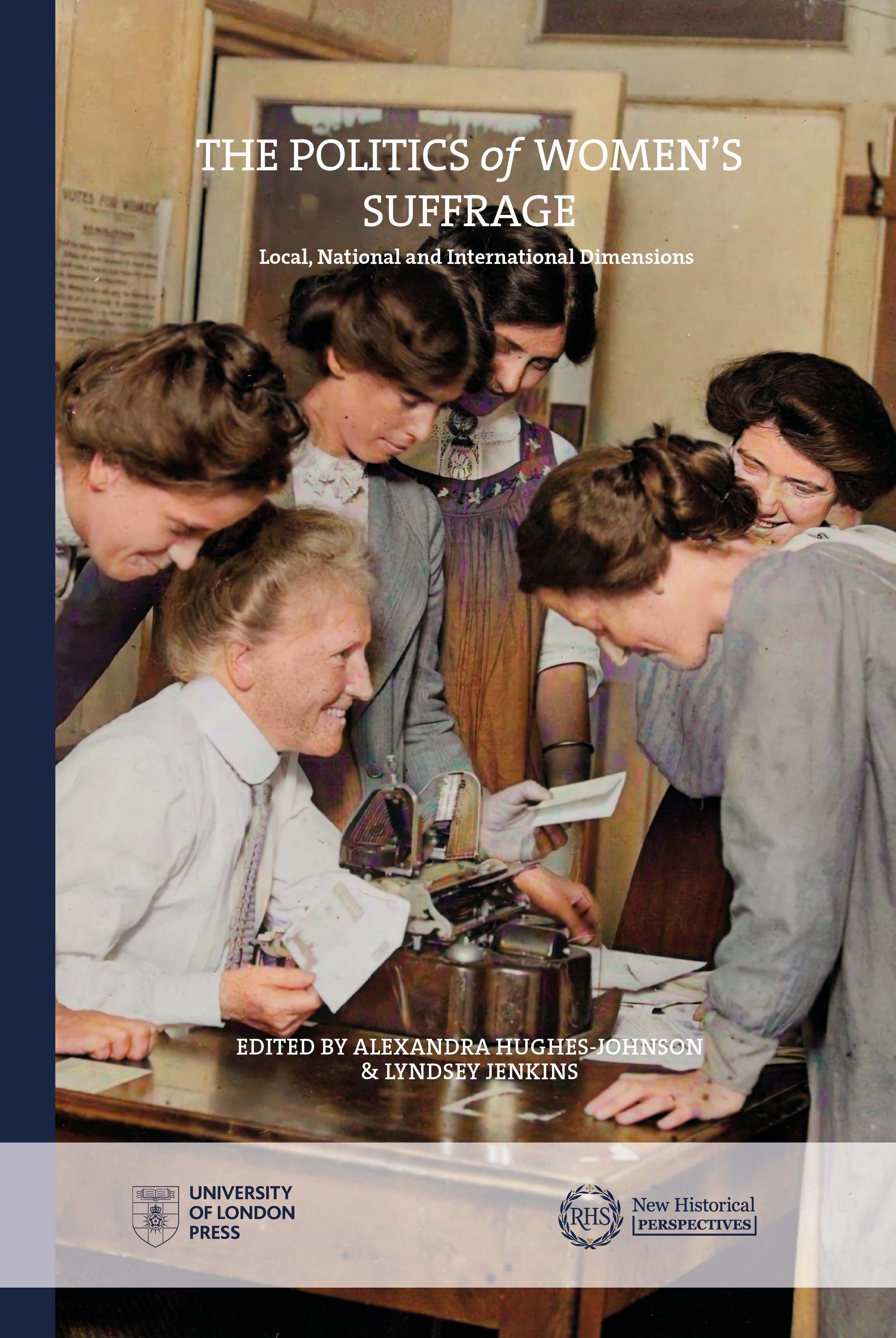 The Politics of Women's Suffrage: Local, National and International Dimensions (University of London Press, 2021)