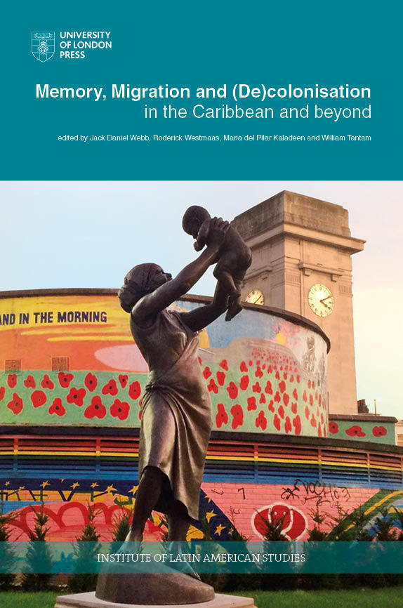 Memory, Migration and (De)Colonisation in the Caribbean and Beyond (University of London Press, 2020)