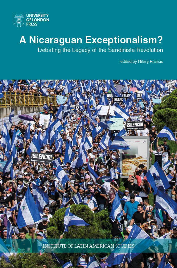 A Nicaraguan Exceptionalism? Debating the Legacy of the Sandinista Revolution (University of London Press, 2020)