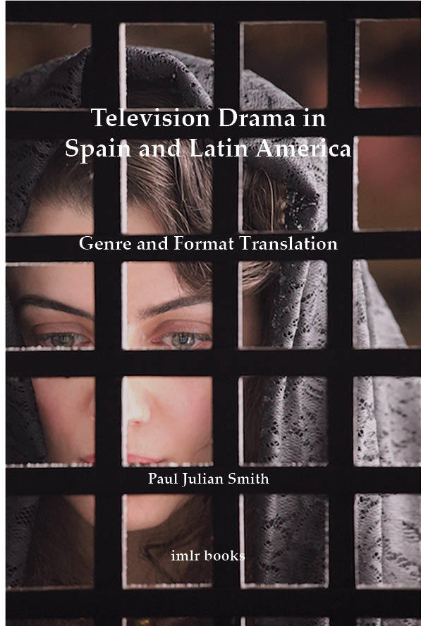 Television Drama in Spain and Latin America: Genre and Format Translation (University of London Press, 2020)