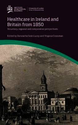 Healthcare in Ireland and Britain 1850-1970: Voluntary, regional and comparative perspectives (University of London Press, 2017)