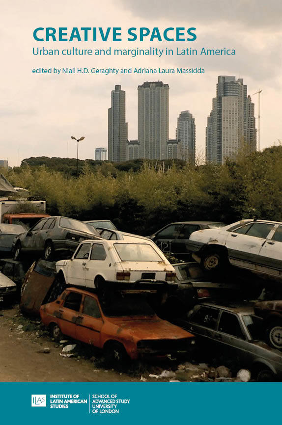 Creative Spaces: Urban Culture and Marginality in Latin America (University of London Press, 2019)