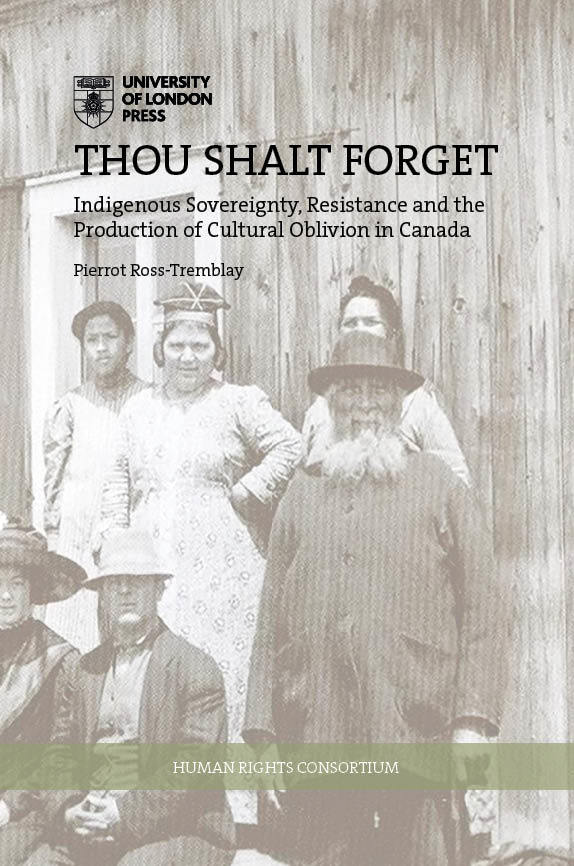 Thou Shalt Forget: Indigenous sovereignty, resistance and the production of cultural oblivion in Canada (University of London Press, 2020)