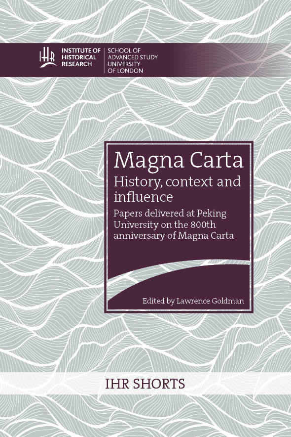 Magna Carta: history, context and influence: Papers delivered at Peking University on the 800th anniversary of Magna Carta (University of London Press, 2018)