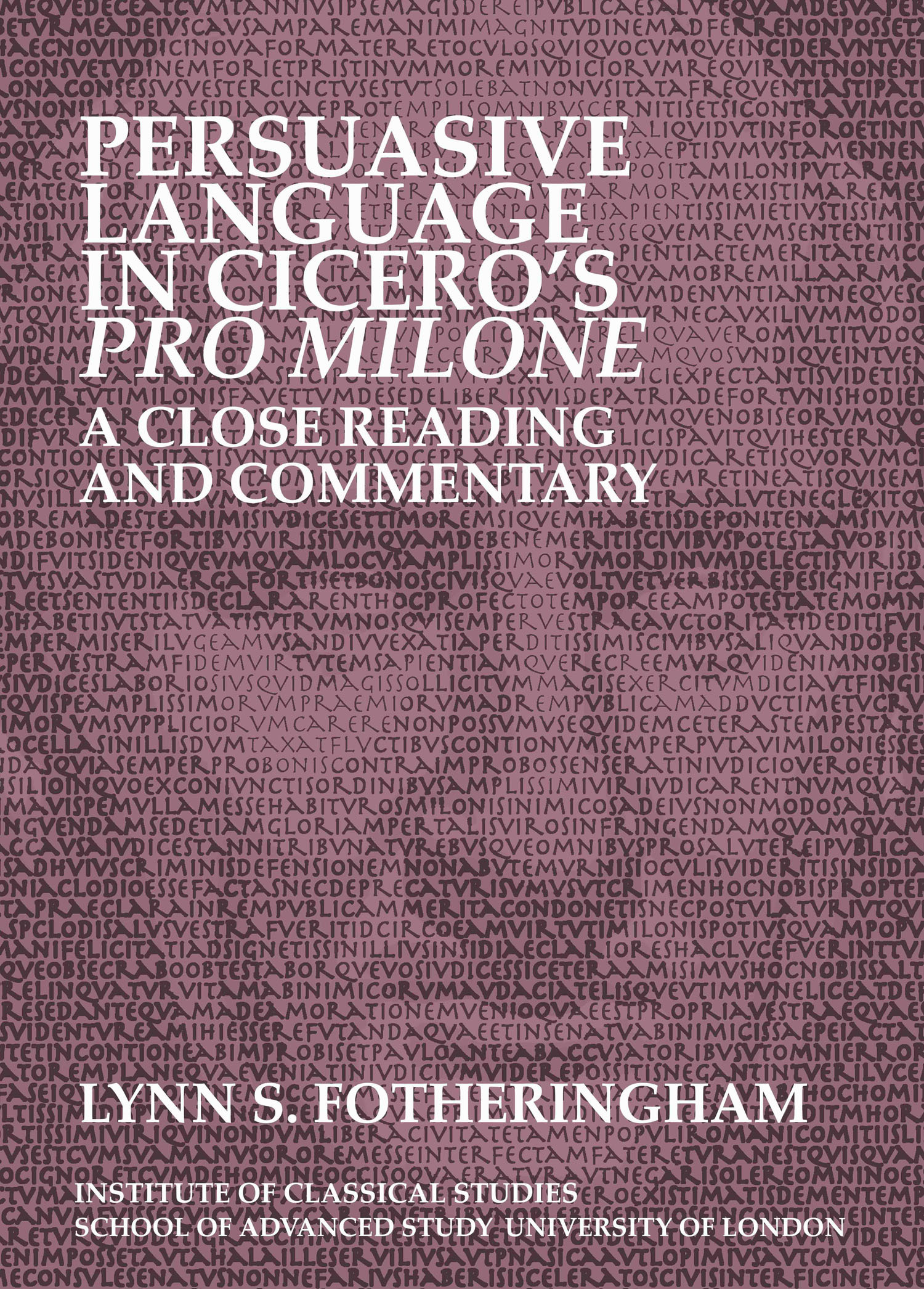 Persuasive Language in Cicero’s Pro Milone: A close reading and commentary (University of London Press, 2017)