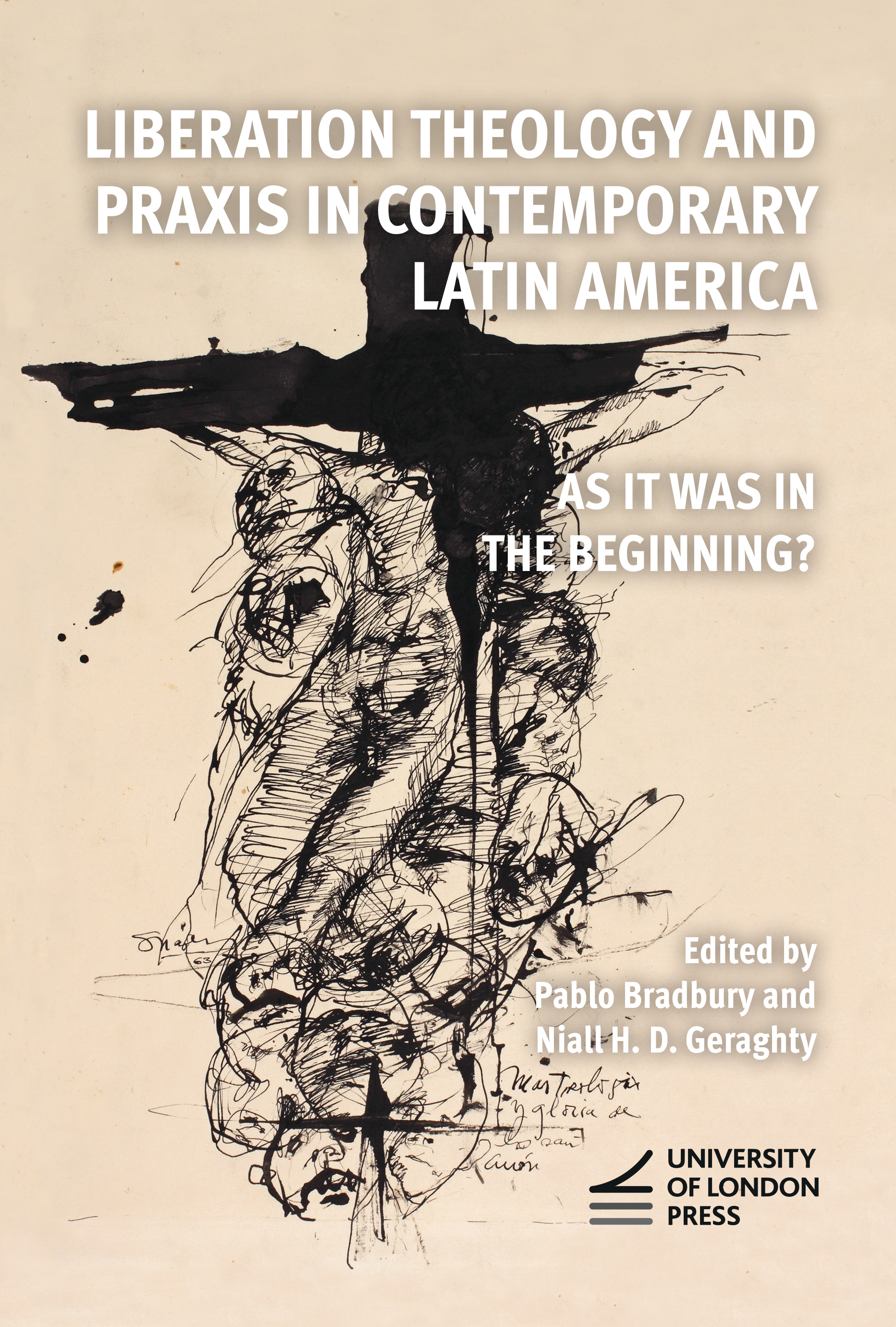 Liberation Theology and Praxis in Contemporary Latin America: As it Was in the Beginning? (University of London Press, 2025)